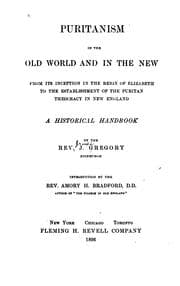 Tapa de Puritanism in the Old world and in the New, from its inception in the reign of Elizabeth to the establishment of the Puritan theocracy in New England