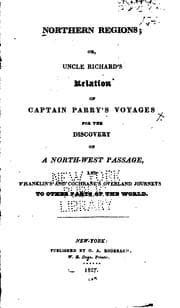 Tapa de Northern regions, or, Uncle Richard's relation of Captain Parry's voyages for the discovery of a north-west passage, and Franklin's and Cochrane's overland journeys to other parts of the world