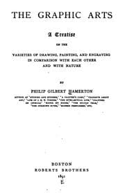 Tapa de The Graphic Arts: A Treatise on the Varieties of Drawing, Painting, and Engraving in Comparison ..