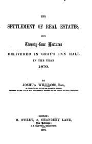 Tapa de The Settlement of Real Estates: Being Twenty-four Lectures Delivered in Gray's Inn Hall in the ..