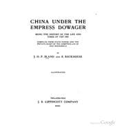 Tapa de China Under the Empress Dowager: Being the History of the Life and Times of Tzŭ Hsi