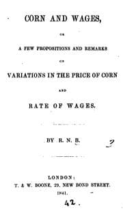 Tapa de Corn and wages, or, A few propositions and remarks on variations in the price of corn and rate ..