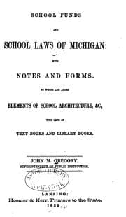 Tapa de School Funds and School Laws of Michigan: With Notes and Forms to which are Added Elements of ..