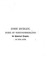 Tapa de John Dudley, Duke of Northumberland, an Historical Tragedy: And Songs and Poems