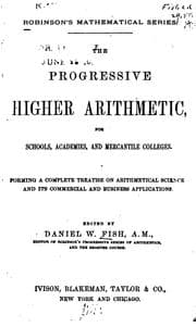 Tapa de The Progressive Higher Arithmetic: For Schools, Academies, and Mercantile Colleges : Containing ..