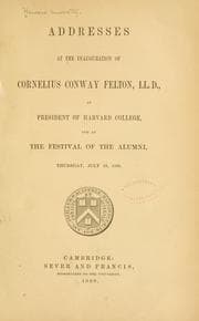 Tapa de Addresses at the inauguration of Cornelius Conway Felton, LL. D., as president of Harvard College, and at the Festival of the Alumni, Thursday, July 19, 1860