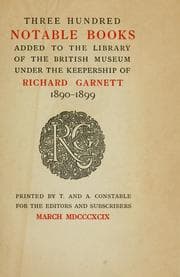 Tapa de Three hundred notable books added to the Library of the British Museum under the keepership of Richard Garnett 1890-1899