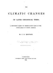 Tapa de ... The Climatic Changes of Later Geological Times: A Discussion Based on Observations Made in ..
