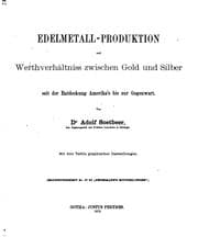 Tapa de Edelmetall-produktion und werthverhältniss zwischen Gold and Silber seit der ..