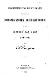Tapa de Geschiedenis van de diplomatie gedurende den Oostenrijkschen successieoorlog ..