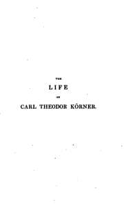 Tapa de The life of Carl Theodor Körner, by his father [C.G. Körner]. With selections from his poems ..