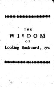 Tapa de The Wisdom of Looking Backward, to Judge the Better of One Side and T'other by the Speeches ..