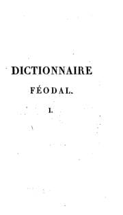 Tapa de Dictionnaire féodal: ou, Recherches et anecdotes sur les dîmes et les droits féodaux, les fiefs ...