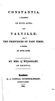 Tapa de Constantia: A Tragedy, in Five Acts; and Valville; Or, The Prejudices of Past Times; a Drama, in ...