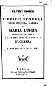 Tapa de Ultimi giorni e uffizii funebri dell'augusta maestà di Maria Luigia, principessa imperiale ed ...