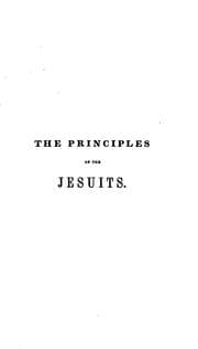 Tapa de The Principles of the Jesuits: Developed in a Collection of Extracts from Their Own Authors ; to ..