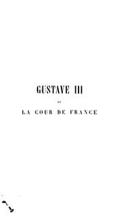 Tapa de Gustave III et la cour de France suivi d'une ètude critique sur Marie-Antoinette et Louis XVI ..