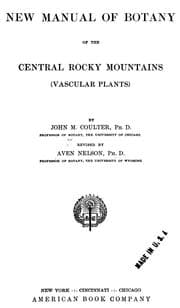 Tapa de New manual of botany of the Central Rocky Mountains (vascular plants) /c by John M. Coulter ; rev. by Aven Nelson