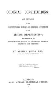 Tapa de Colonial constitutions: an outline of the constitutional history and existing government of the British dependencies