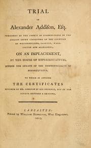 Tapa de Trial of Alexander Addison, Esq., president of the Courts of Common-Pleas in the circuit court consisting of the counties of Westmoreland, Fayette, Washington and Allegheny, on an impeachment by the House of Representatives before the Senate of the Commonwealth of Pennsylvania