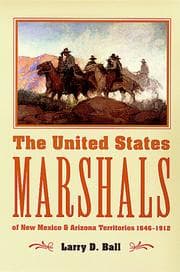 Tapa de The United States Marshals of New Mexico and Arizona Territories, 1846-1912