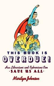 Tapa de This Book Is Overdue: How Librarians and Cybrarians Can Save Us All