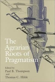 Tapa de The agrarian roots of pragmatism / edited by Paul B. Thompson and Thomas C. Hilde