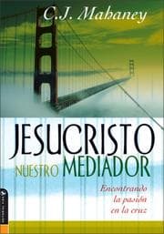 Tapa de Jesucristo Nuestro Mediador: Encontrando la pasión en la cruz (Christ Our Mediator: Finding passion at the cross)