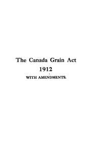 Tapa de The Canada grain act, 1912, with amendments
