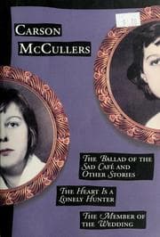 Tapa de The ballad of the sad café and other stories ; The heart is a lonely hunter ; The member of the wedding