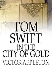 Tapa de Tom Swift in the City of Gold: Or, Marvelous Adventures Underground
