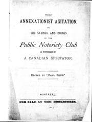 Tapa de The annexationist agitation, or, The sayings and doings of the Public Notoriety Club, as witnessed by a Canadian spectator