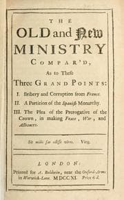 Tapa de The old and new ministry compar'd as to these three grand points: I.  Bribery and corruption from France; II.  A partition of the Spanish monarchy; III.  The plea of the prerogative of the Crown in making peace, war and alliances