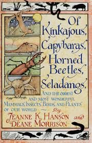 Tapa de Of kinkajous, capybaras, horned beetles, seladangs, and the oddest and most wonderful mammals, insects, birds, and plants of our world