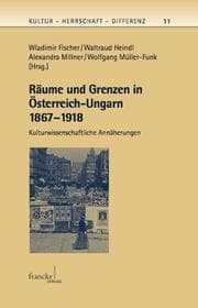 Tapa de Räume und Grenzen in Österreich-Ungarn 1867–1914. Kulturwissenschaftliche Annäherungen