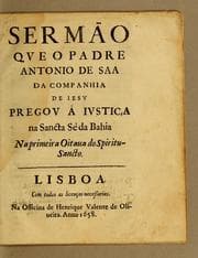 Tapa de Sermão que o padre Antonio de Saa da Companhia de Iesu pregou à iustiça na Sancta Sè da Bahia na primeira oitaua do Spiritu-Sancto