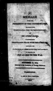 Tapa de Message from the president of the United States, transmitting communications from the plenipotentiaries of the United States, charged with negotiating peace with Great Britain