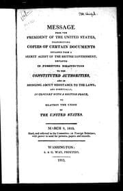 Tapa de Message from the president of the United States, transmitting copies of certain documents obtained from a secret agent of the British government, employed in fomenting disaffection to the constituted authorities, and in bringing about resistance to the laws, and eventually, in concert with a British force, to destroy the union of the United States