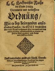 Tapa de E. E. hochweisen Raths der Stadt Leipzig Verneuerte und verbesserte Ordnung, wie es bey besorgenden ansteckenden Seuchen, da Gott vergleichen über diese Stadt verhängen solte, in einem und dem andern zu halten, und wornach sich ein jedweder im Fall der Noth zu achten, auch Raths und Hülffe zu erholen