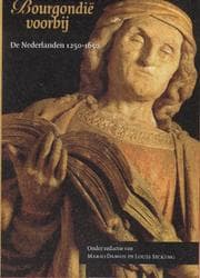 Tapa de Bourgondie voorbij. De Nederlanden 1250-1650