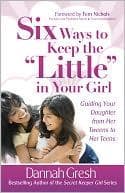 Tapa de Six Ways to Keep the "Little" in Your Girl: Guiding Your Daughter from Her Tweens to Her Teens