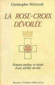 Tapa de La Rose-Croix dévoilée - Histoire,mythes et rituels d'une société secrète - Traduit de l'anglais par Guillaume Heim - Préface de Colin Wilson - Préface à l'édition française de Robert Amadou