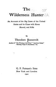 Tapa de The Wilderness Hunter: An Account of the Big Game of the United States and ..