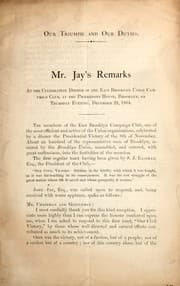 Tapa de Mr. Jay's remarks at the celebration dinner of the East Brooklyn Union Campaign Club at the Pierrepont House, Brooklyn, on Thursday evening, December 22, 1864