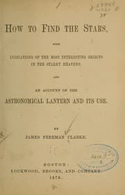 Tapa de How to find the stars with indications of the most interesting objects in the starry heavens, and an account of the astronomical lantern and its use