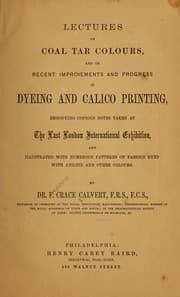Tapa de Lectures on coal tar colours, and on recent improvements and progress in dyeing and calico printing, embodying copious notes taken at the last London International Exhibition...