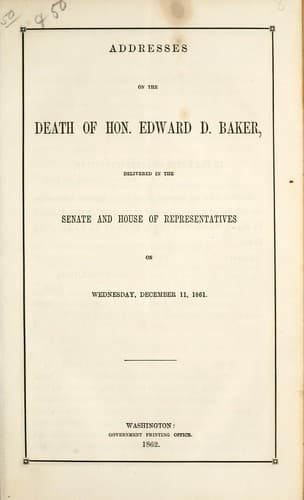 Tapa de Addresses on the death of Hon. Edward D. Baker, delivered in the Senate and House of Representatives, on Wednesday, December 11, 1861