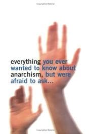 Tapa de Everything You Ever Wanted To Know About Anarchism, But Were Afraid To Ask