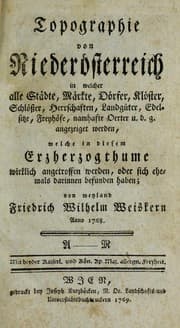 Tapa de Topographie von Niederosterreich, in welcher alle Stadte, Markte, Dorfer, Kloster, Schlosser, Herrschaften, Landguter, Edelsitze, Freyhofe, namhafte Oerter u. d. g. angezeiget werden, welche im diesem Erzherzogthume wirklich angetroffen werden, oder sich ehmals darinnen befunden haben