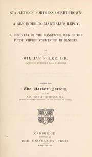 Tapa de Stapleton's Fortress overthrown ; A rejoinder to Martiall's Reply ; A discovery of the dangerous rock of the popish church commended by Sanders